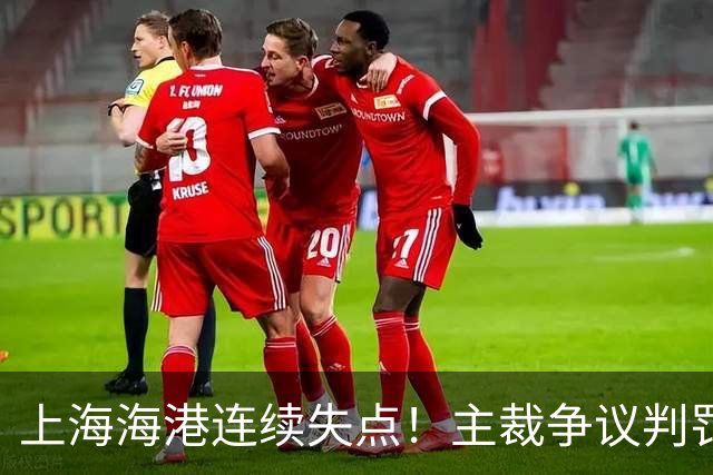 上海海港连续失点！主裁争议判罚，点球被扑后重罚中柱，VAR介入