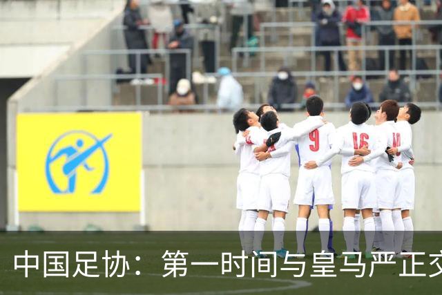 中国足协：第一时间与皇马严正交涉 要求公开正式道歉