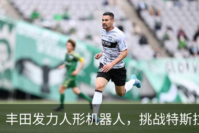丰田发力人形机器人，挑战特斯拉与中国厂商