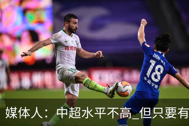媒体人：中超水平不高 但只要有悬念且留到最后，就有吸引力