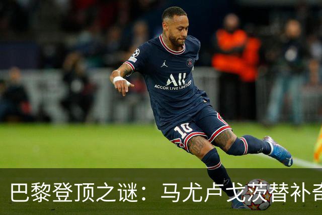 巴黎登顶之谜：马尤卢戈茨替补奇袭终结拉锯战