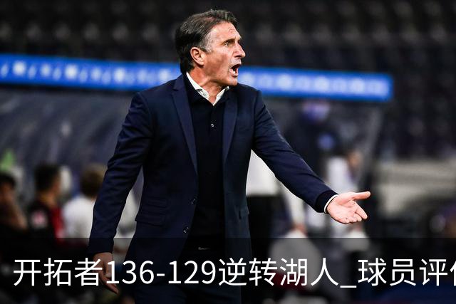开拓者136-129逆转湖人 球员评价：6人优秀，2人及格，2人低迷