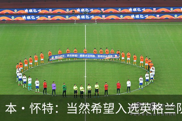 本·怀特：当然希望入选英格兰队，我会为此感到非常高兴