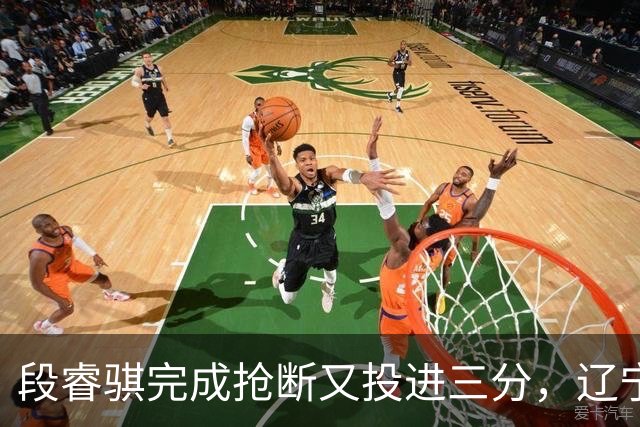 段睿骐完成抢断又投进三分，辽宁末节领先6分打停青岛