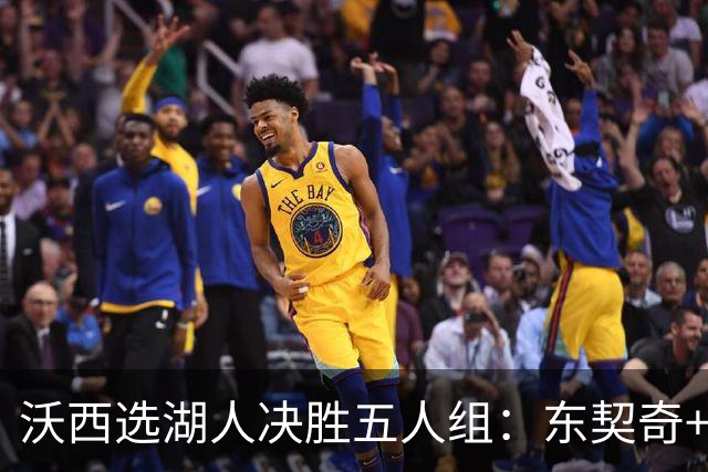 沃西选湖人决胜五人组：东契奇+里夫斯+凯斯勒+格莱姆斯+马穆
