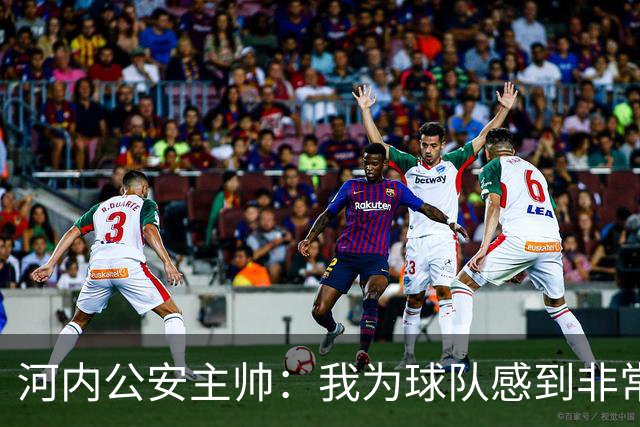 河内公安主帅：我为球队感到非常自豪；我曾被中国队打下课