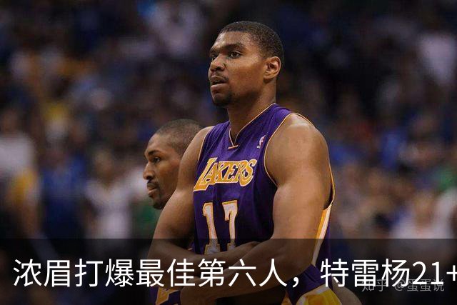 浓眉打爆最佳第六人，特雷杨21+7+9状元郎17分，奇才复仇黄蜂
