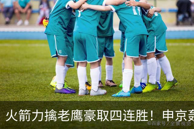 火箭力擒老鹰豪取四连胜！申京轰29分9篮板9助攻