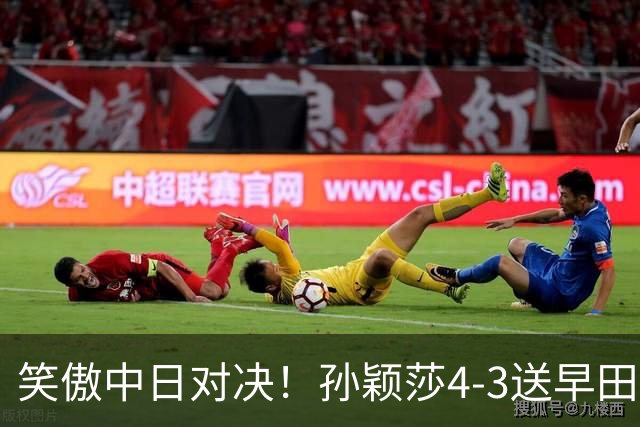 笑傲中日对决！孙颖莎4-3送早田希娜绝望22连败，下轮战卫冕冠军
