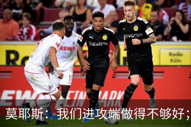 莫耶斯：我们进攻端做得不够好；裁判今天的表现真的很糟糕