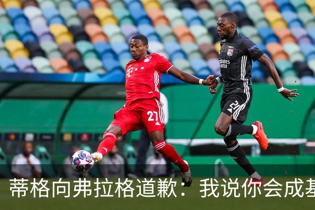 蒂格向弗拉格道歉：我说你会成基里连科，现在你快成詹姆斯了