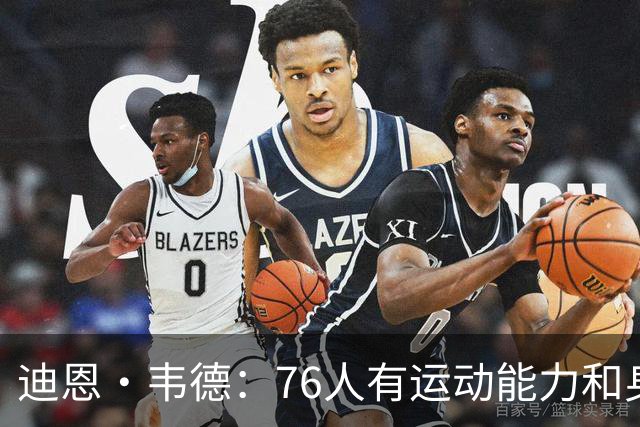 迪恩·韦德：76人有运动能力&身高&球商 防守端全力投入很难击败