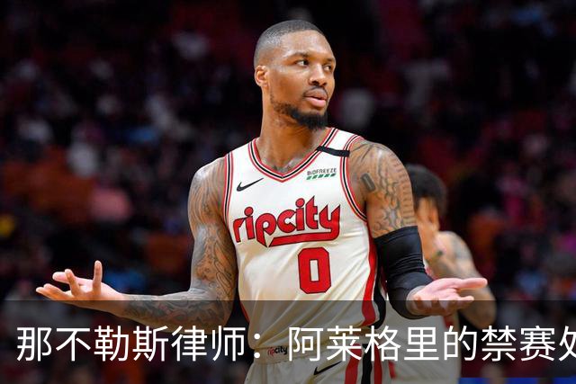 那不勒斯律师：阿莱格里的禁赛处罚太严重，若减刑可赶上对阵尤文