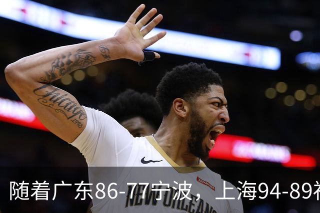 随着广东86-77宁波，上海94-89福建，CBA最新排名出炉！上海排第1