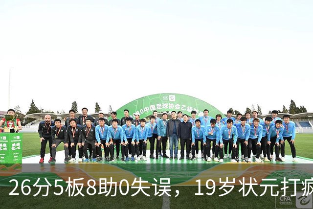 26分5板8助0失误，19岁状元打疯！MVP顶不住了，不败球队仅剩3支