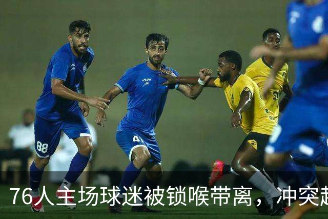 76人主场球迷被锁喉带离，冲突起因仍无官方说法