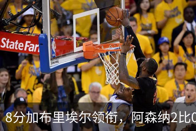 8分加布里埃尔领衔，阿森纳2比0埃弗顿追平曼城积分