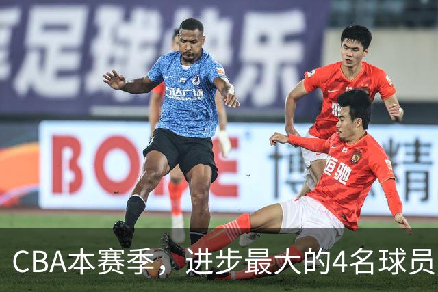 CBA本赛季，进步最大的4名球员，你最喜欢谁？