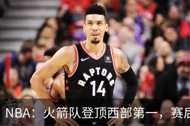 NBA：火箭队登顶西部第一，赛后还有3大利好，杜兰特第三冠有希望